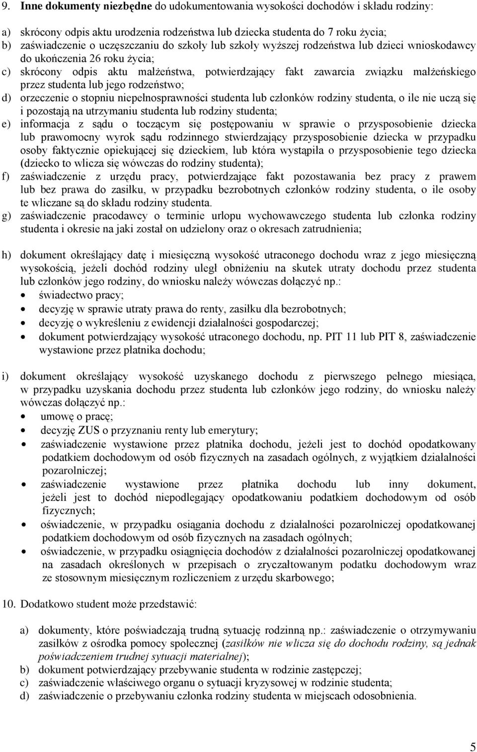 jego rodzeństwo; d) orzeczenie o stopniu niepełnosprawności studenta lub członków rodziny studenta, o ile nie uczą się i pozostają na utrzymaniu studenta lub rodziny studenta; e) informacja z sądu o