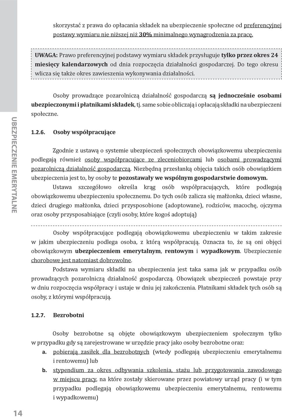 Do tego okresu wlicza się także okres zawieszenia wykonywania działalności. Osoby prowadzące pozarolniczą działalność gospodarczą są jednocześnie osobami ubezpieczonymi i płatnikami składek, tj.