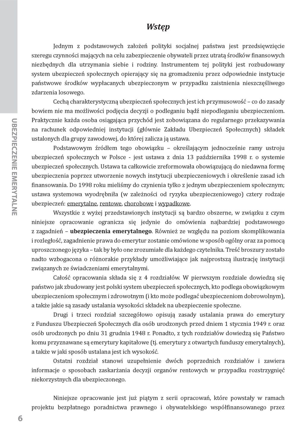 Instrumentem tej polityki jest rozbudowany system ubezpieczeń społecznych opierający się na gromadzeniu przez odpowiednie instytucje państwowe środków wypłacanych ubezpieczonym w przypadku