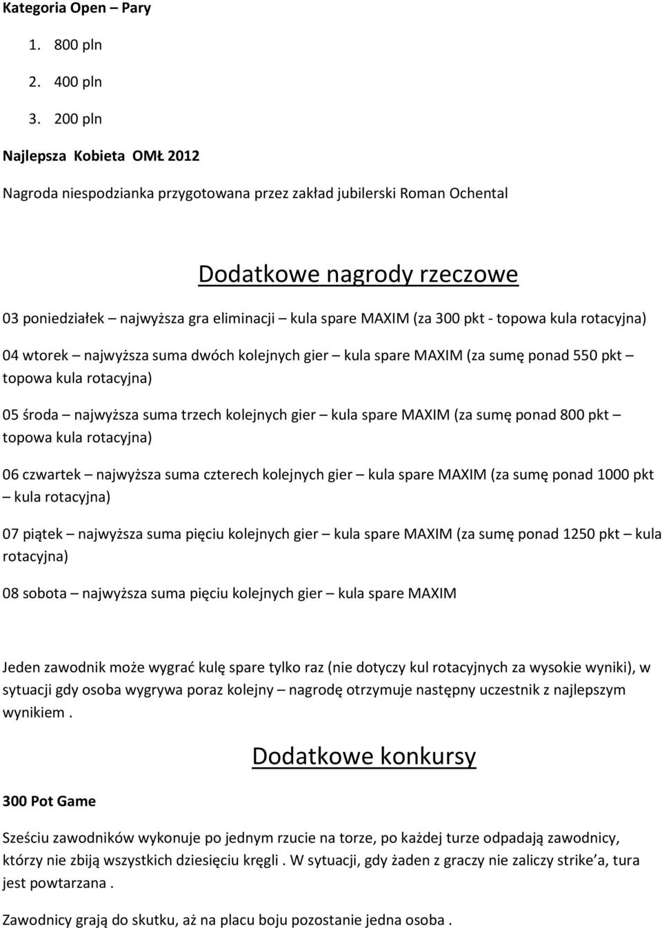 300 pkt - topowa kula rotacyjna) 04 wtorek najwyższa suma dwóch kolejnych gier kula spare MAXIM (za sumę ponad 550 pkt topowa kula rotacyjna) 05 środa najwyższa suma trzech kolejnych gier kula spare