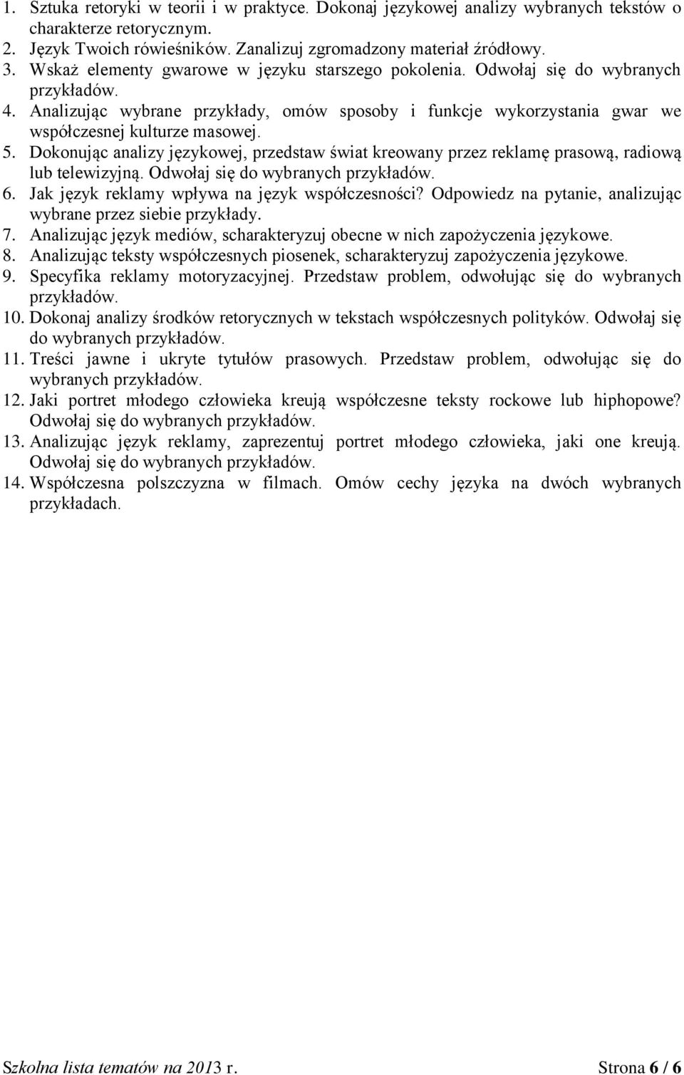 5. Dokonując analizy językowej, przedstaw świat kreowany przez reklamę prasową, radiową lub telewizyjną. Odwołaj się do wybranych przykładów. 6. Jak język reklamy wpływa na język współczesności?