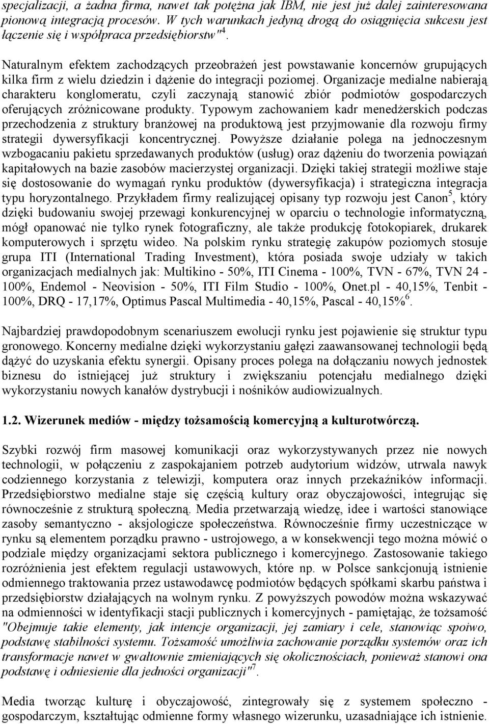 Naturalnym efektem zachodzących przeobraŝeń jest powstawanie koncernów grupujących kilka firm z wielu dziedzin i dąŝenie do integracji poziomej.