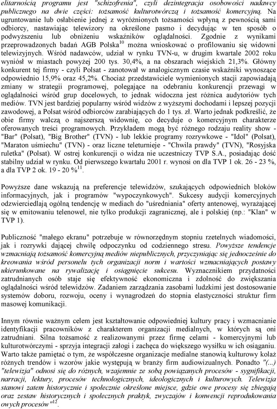 wskaźników oglądalności. Zgodnie z wynikami przeprowadzonych badań AGB Polska 10 moŝna wnioskować o profilowaniu się widowni telewizyjnych.