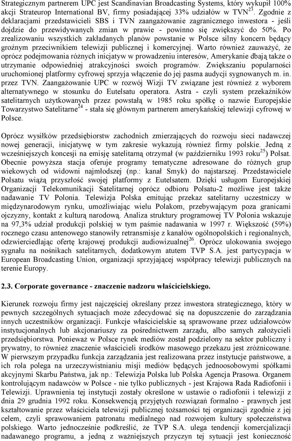 Po zrealizowaniu wszystkich zakładanych planów powstanie w Polsce silny koncern będący groźnym przeciwnikiem telewizji publicznej i komercyjnej.