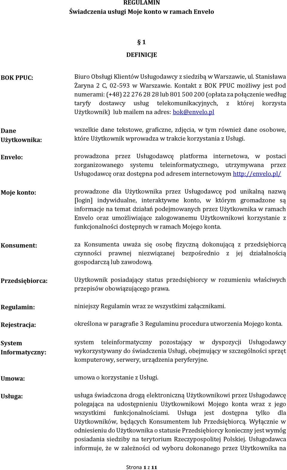 Kontakt z BOK PPUC możliwy jest pod numerami: (+48) 22 276 28 28 lub 801 500 200 (opłata za połączenie według taryfy dostawcy usług telekomunikacyjnych, z której korzysta Użytkownik) lub mailem na