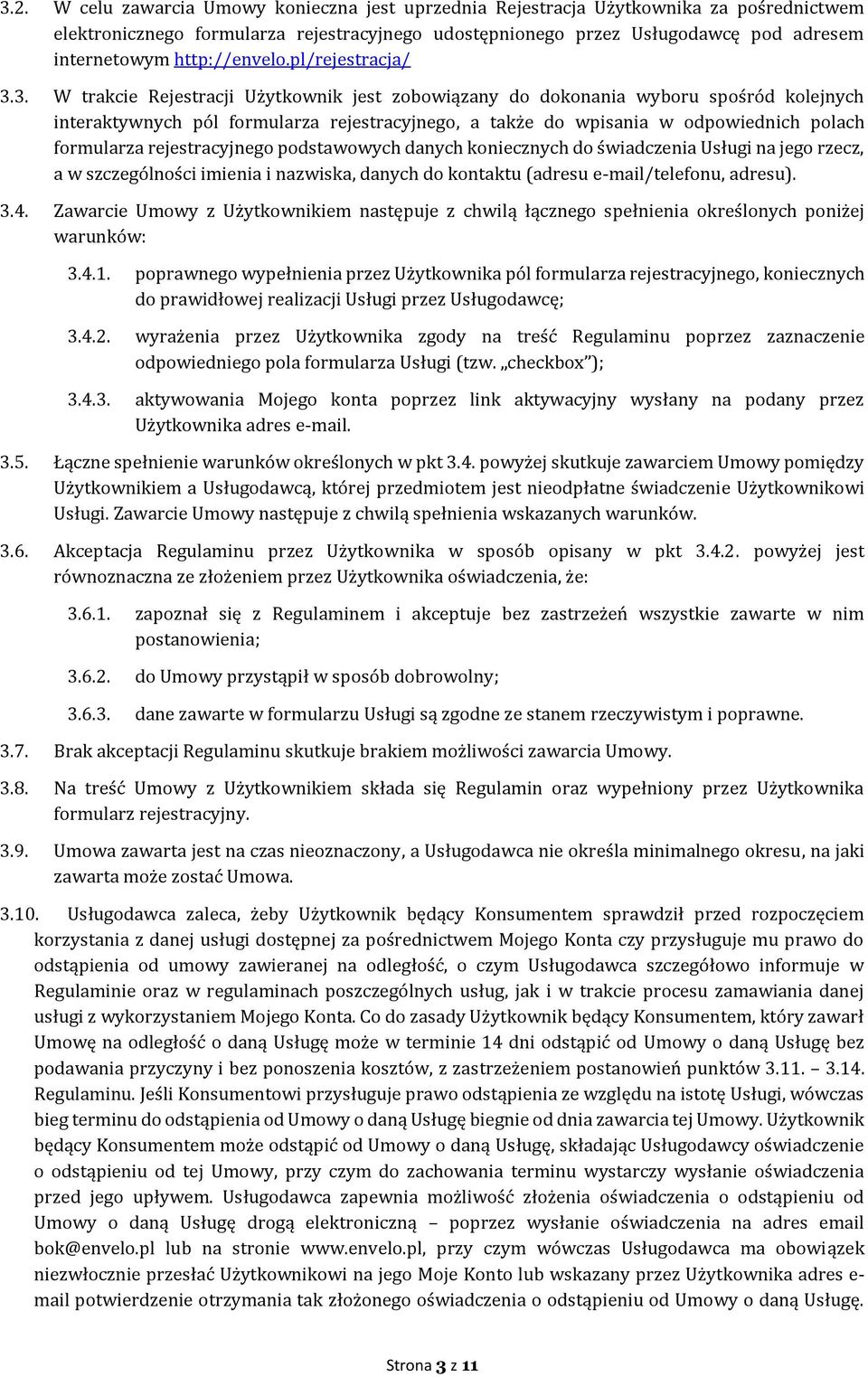 3. W trakcie Rejestracji Użytkownik jest zobowiązany do dokonania wyboru spośród kolejnych interaktywnych pól formularza rejestracyjnego, a także do wpisania w odpowiednich polach formularza