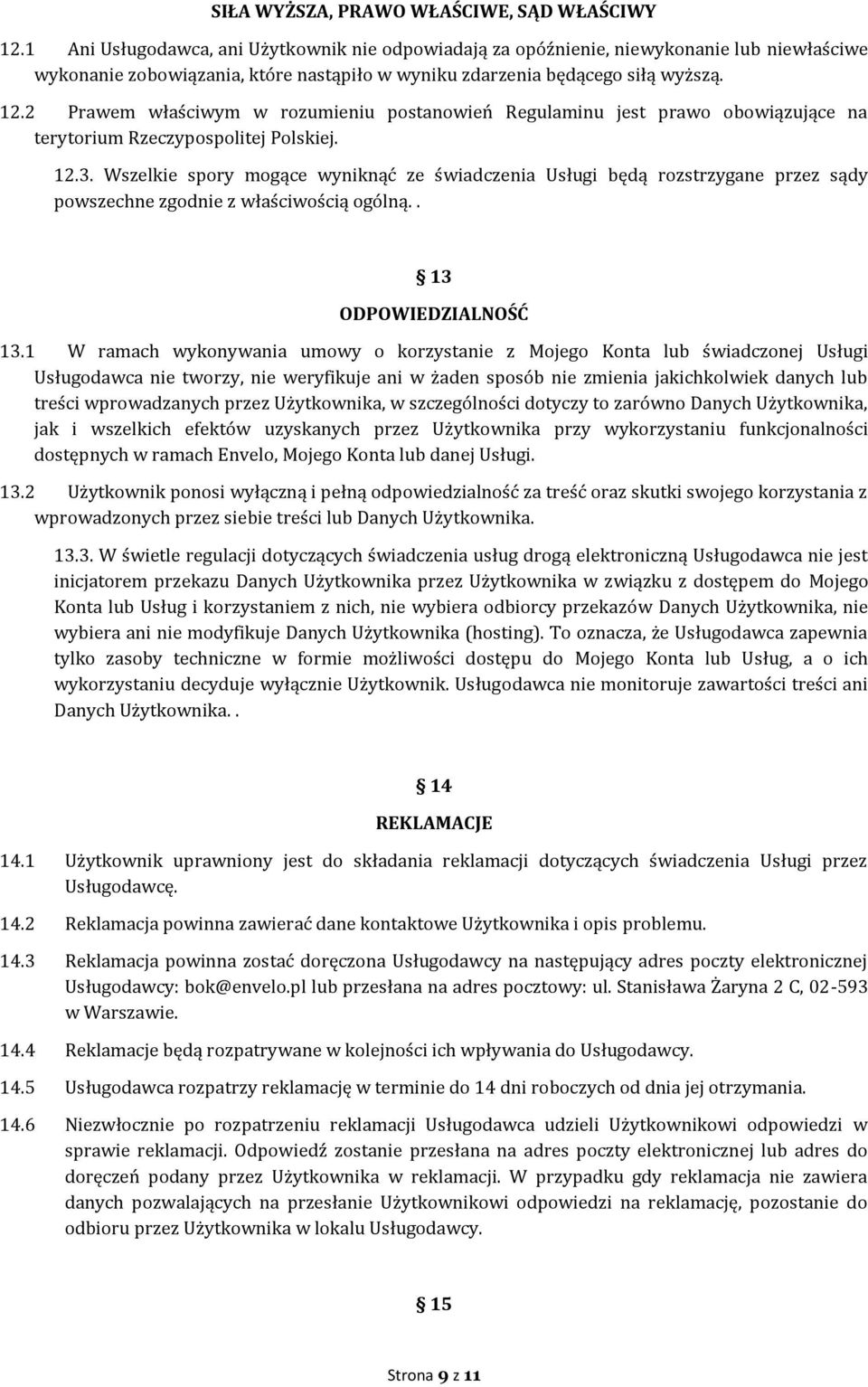 2 Prawem właściwym w rozumieniu postanowień Regulaminu jest prawo obowiązujące na terytorium Rzeczypospolitej Polskiej. 12.3.