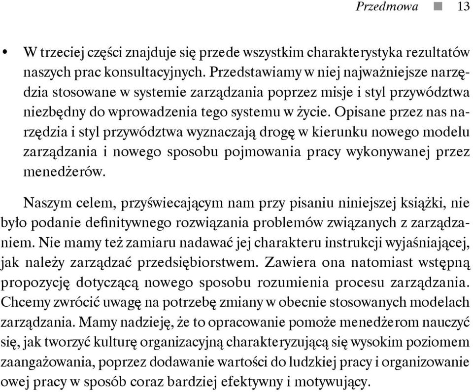 Opisane przez nas narzędzia i styl przywództwa wyznaczają drogę w kierunku nowego modelu zarządzania i nowego sposobu pojmowania pracy wykonywanej przez menedżerów.