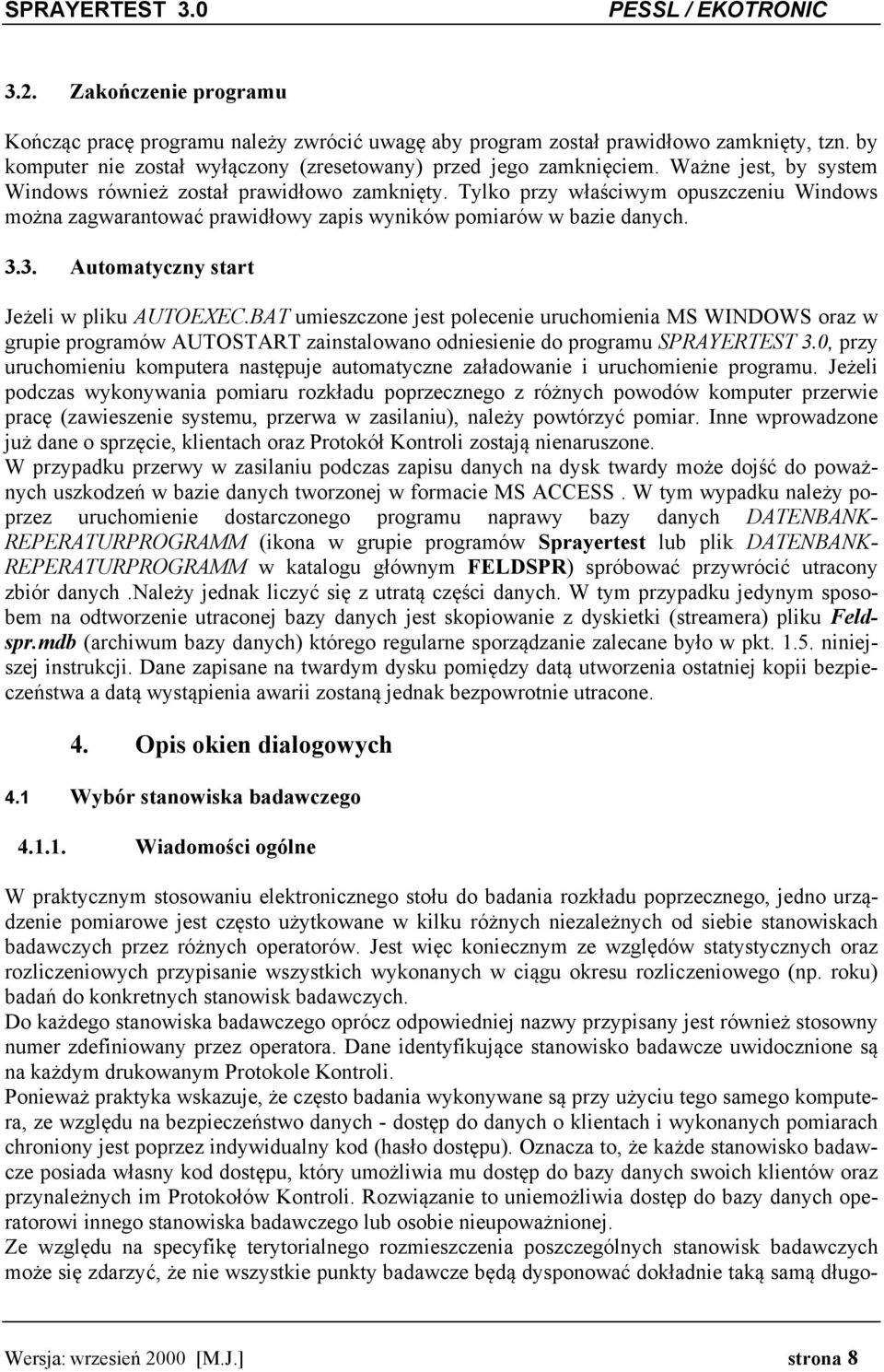 3. Automatyczny start Jeżeli w pliku AUTOEXEC.BAT umieszczone jest polecenie uruchomienia MS WINDOWS oraz w grupie programów AUTOSTART zainstalowano odniesienie do programu SPRAYERTEST 3.