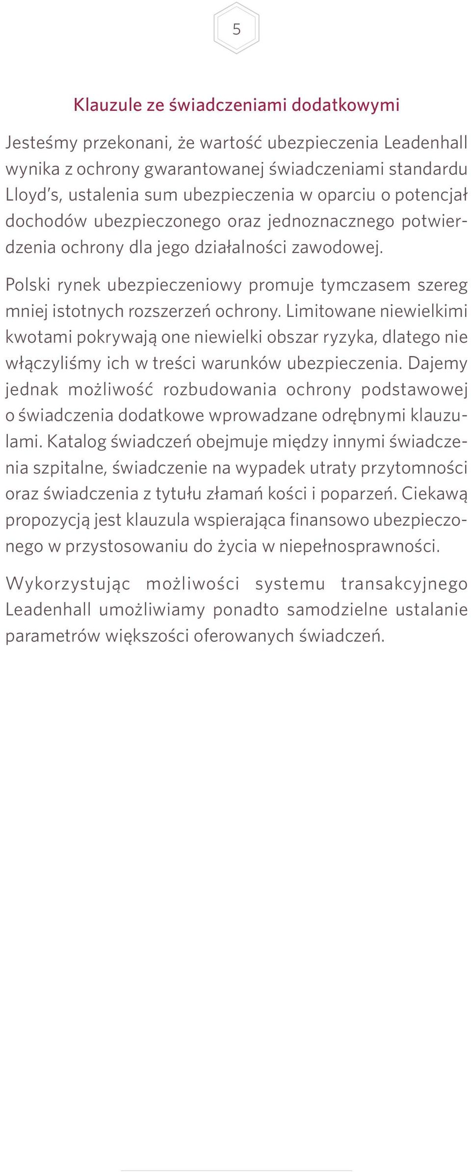 Limitowane niewielkimi kwotami pokrywają one niewielki obszar ryzyka, dlatego nie włączyliśmy ich w treści warunków ubezpieczenia.