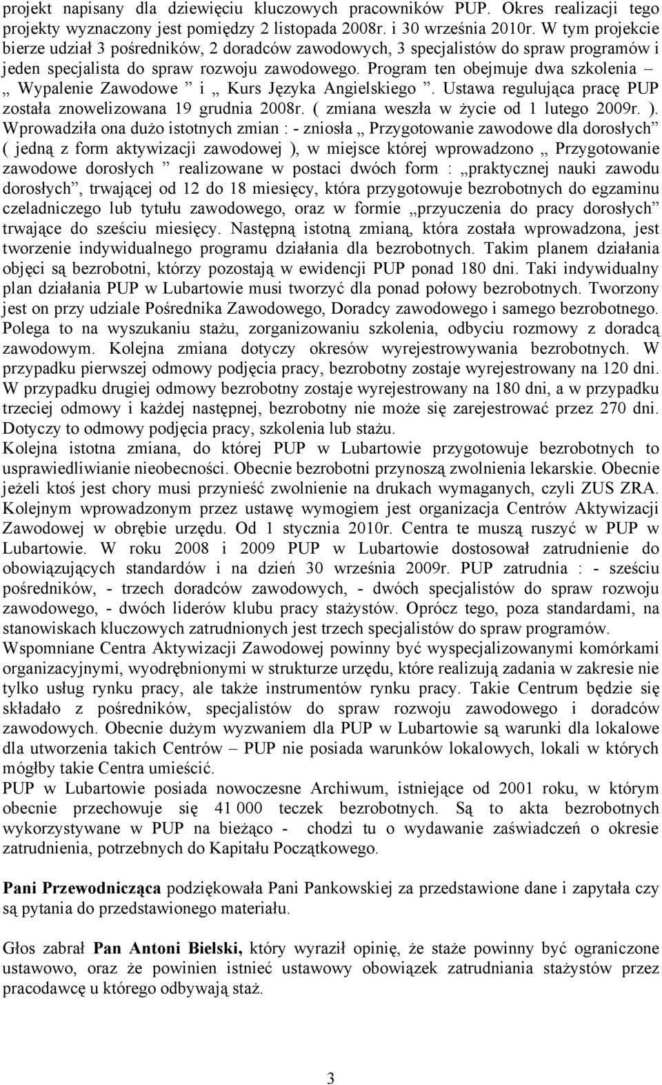 Program ten obejmuje dwa szkolenia Wypalenie Zawodowe i Kurs Języka Angielskiego. Ustawa regulująca pracę PUP została znowelizowana 19 grudnia 2008r. ( zmiana weszła w życie od 1 lutego 2009r. ).