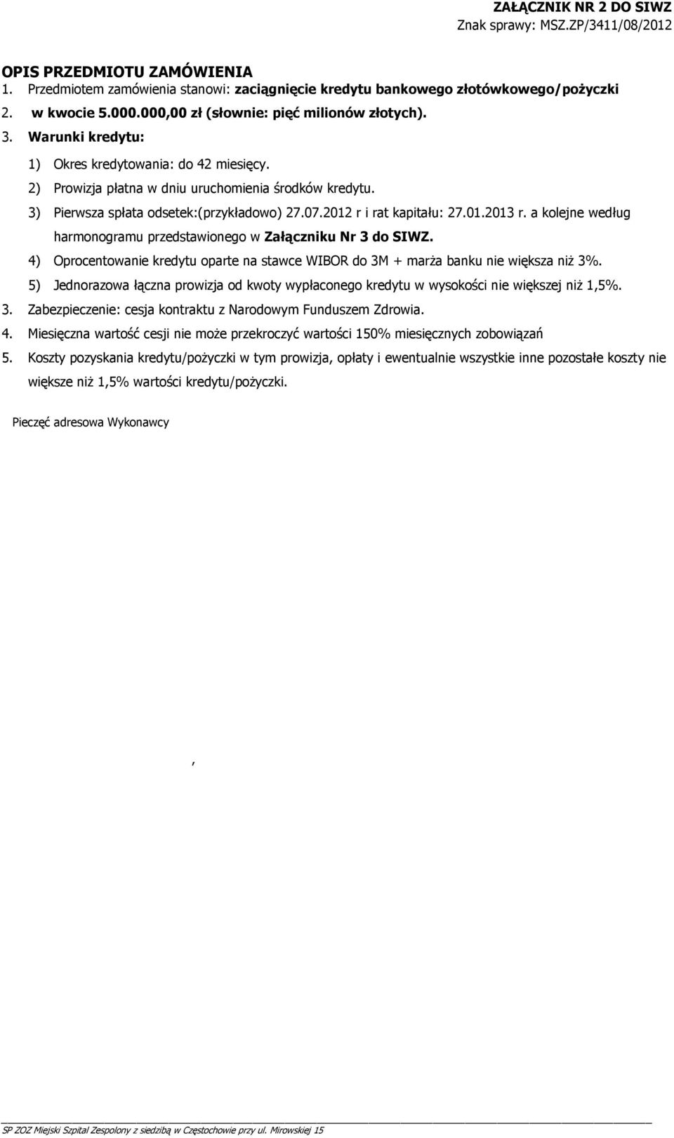 3) Pierwsza spłata odsetek:(przykładowo) 27.07.2012 r i rat kapitału: 27.01.2013 r. a kolejne według harmonogramu przedstawionego w Załączniku Nr 3 do SIWZ.