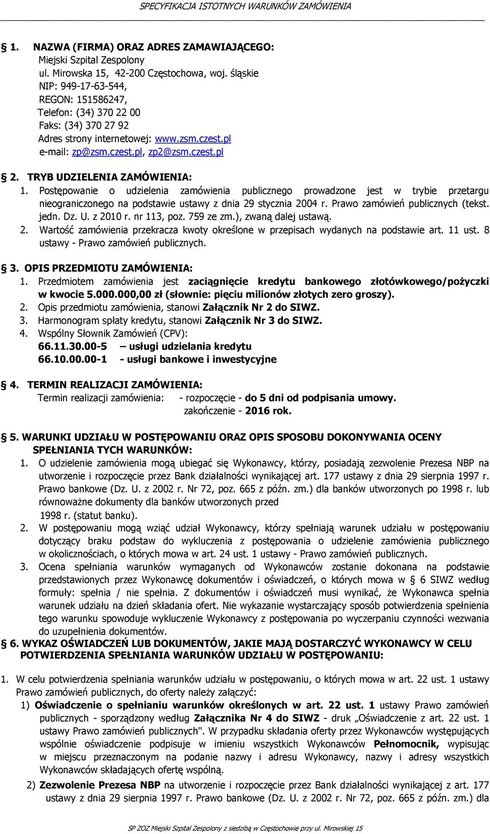 TRYB UDZIELENIA ZAMÓWIENIA: 1. Postępowanie o udzielenia zamówienia publicznego prowadzone jest w trybie przetargu nieograniczonego na podstawie ustawy z dnia 29 stycznia 2004 r.