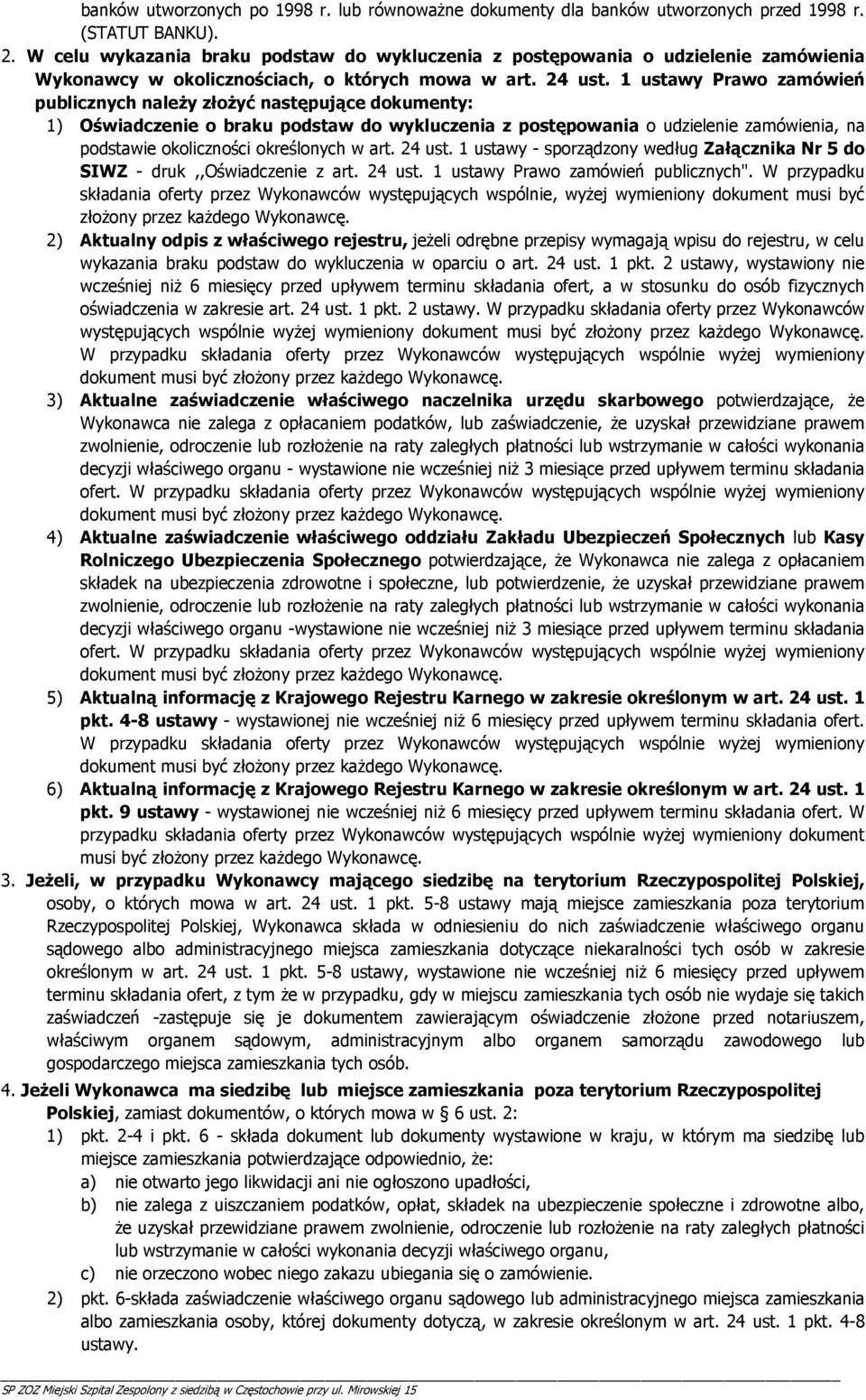 1 ustawy Prawo zamówień publicznych należy złożyć następujące dokumenty: 1) Oświadczenie o braku podstaw do wykluczenia z postępowania o udzielenie zamówienia, na podstawie okoliczności określonych w