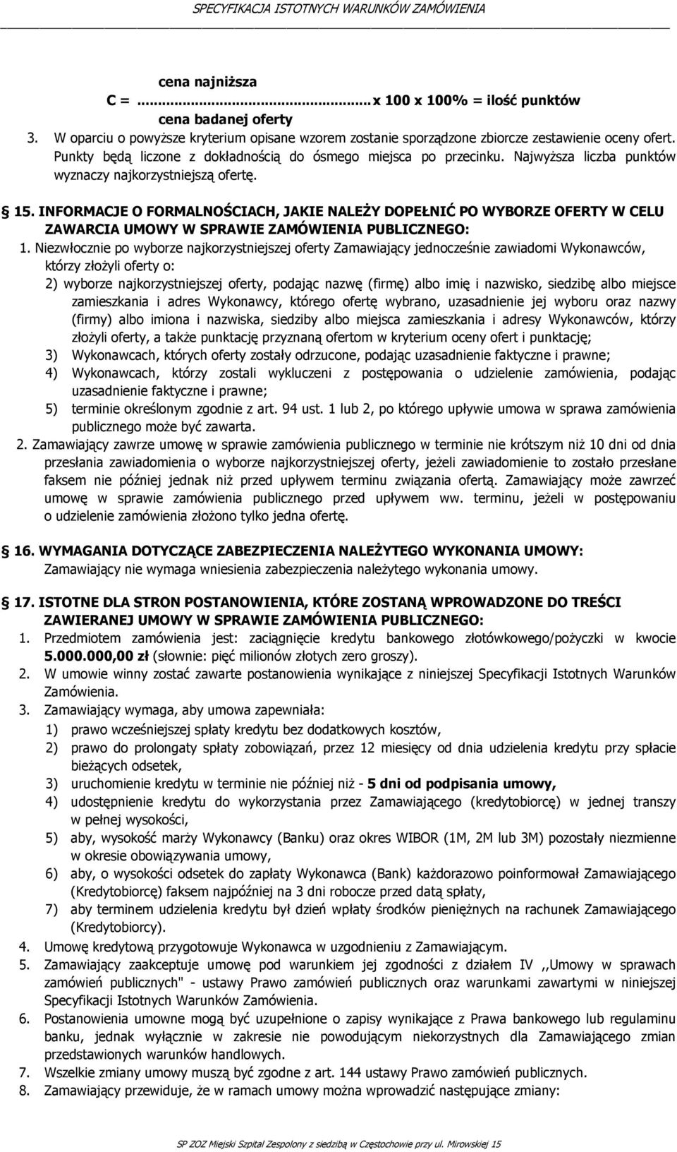 Najwyższa liczba punktów wyznaczy najkorzystniejszą ofertę. 15. INFORMACJE O FORMALNOŚCIACH, JAKIE NALEŻY DOPEŁNIĆ PO WYBORZE OFERTY W CELU ZAWARCIA UMOWY W SPRAWIE ZAMÓWIENIA PUBLICZNEGO: 1.