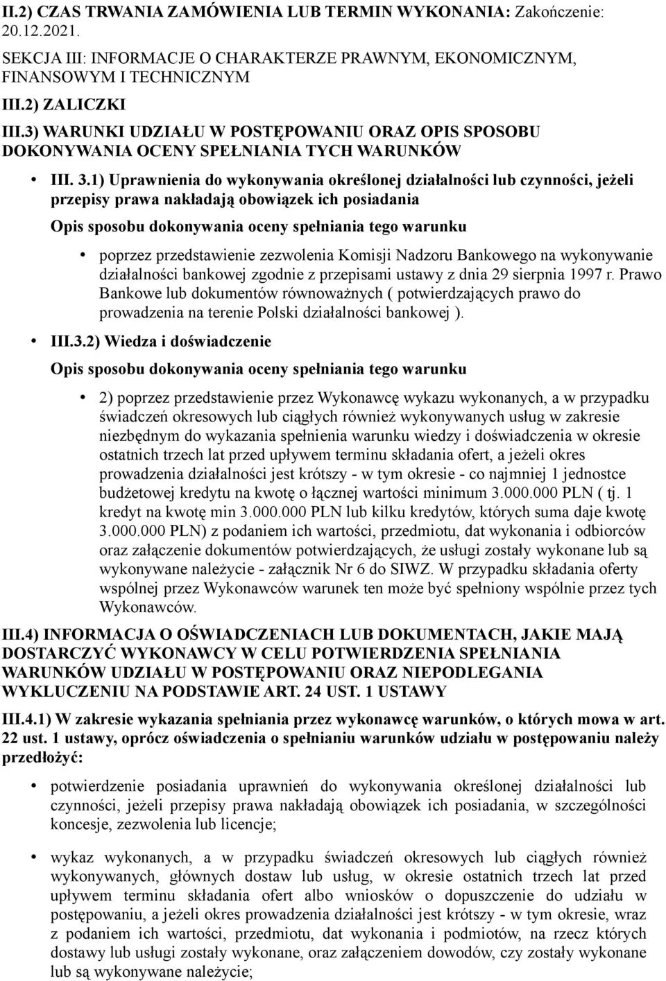 1) Uprawnienia do wykonywania określonej działalności lub czynności, jeżeli przepisy prawa nakładają obowiązek ich posiadania Opis sposobu dokonywania oceny spełniania tego warunku poprzez