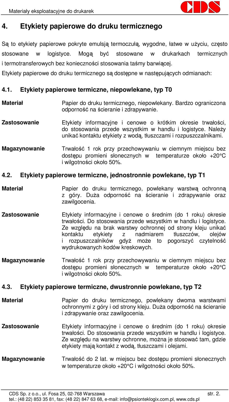 Etykiety papierowe termiczne, niepowlekane, typ T0 Materiał Zastosowanie Magazynowanie Papier do druku termicznego, niepowlekany. Bardzo ograniczona odporność na ścieranie i zdrapywanie.