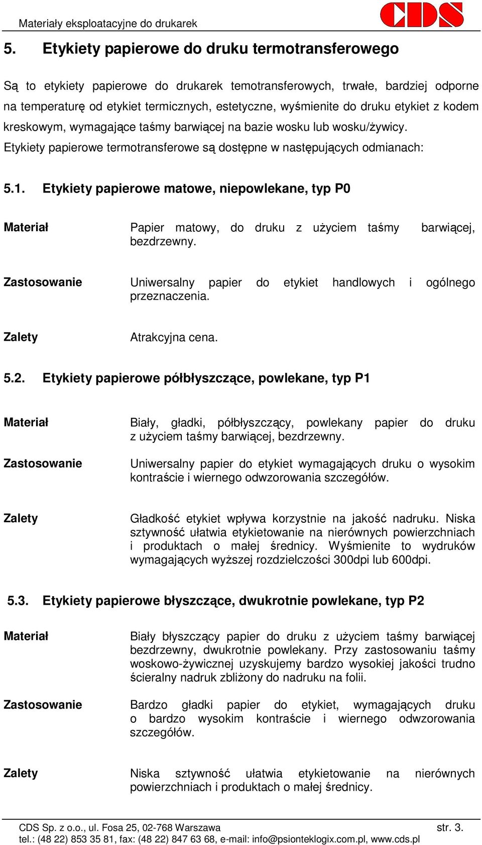 Etykiety papierowe matowe, niepowlekane, typ P0 Materiał Papier matowy, do druku z uŝyciem taśmy barwiącej, bezdrzewny. Zastosowanie Uniwersalny papier do etykiet handlowych i ogólnego przeznaczenia.