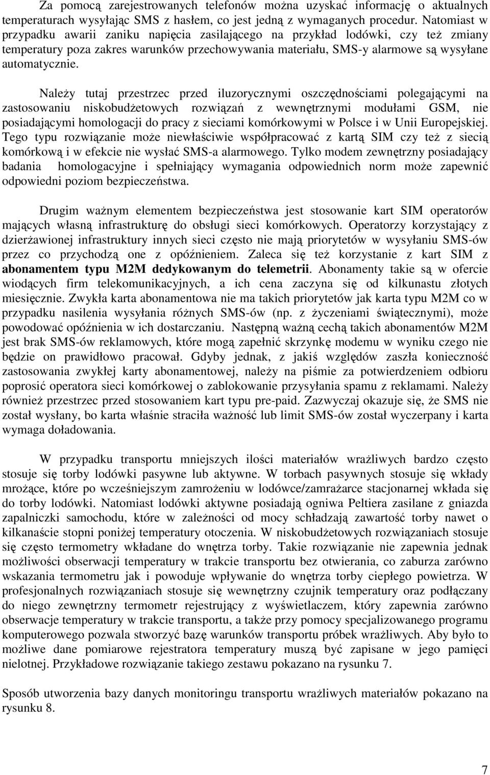 Należy tutaj przestrzec przed iluzorycznymi oszczędnościami polegającymi na zastosowaniu niskobudżetowych rozwiązań z wewnętrznymi modułami GSM, nie posiadającymi homologacji do pracy z sieciami