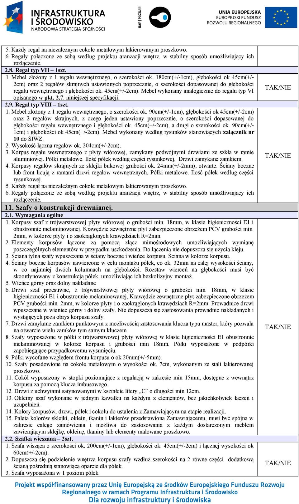 180cm(+/-1cm), głębokości ok 45cm(+/- 2cm) oraz 2 regałów skrajnych ustawionych poprzecznie, o szerokości dopasowanej do głębokości regału wewnętrznego i głębokości ok. 45cm(+/-2cm).