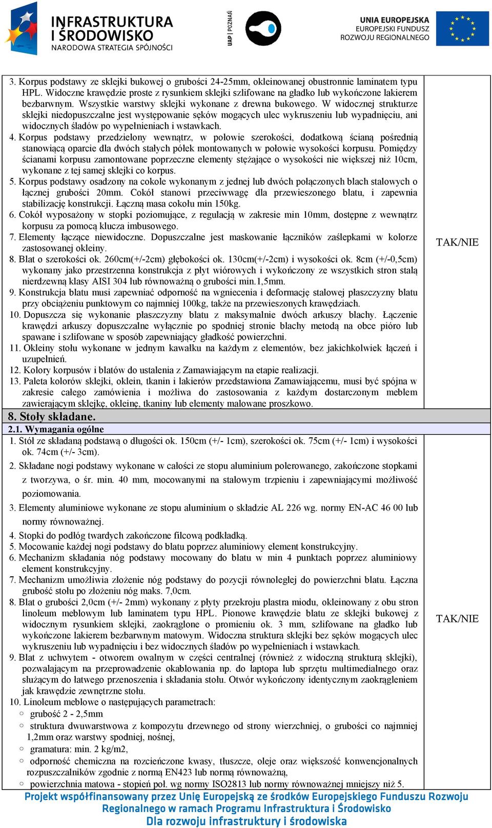 W widocznej strukturze sklejki niedopuszczalne jest występowanie sęków mogących ulec wykruszeniu lub wypadnięciu, ani widocznych śladów po wypełnieniach i wstawkach. 4.