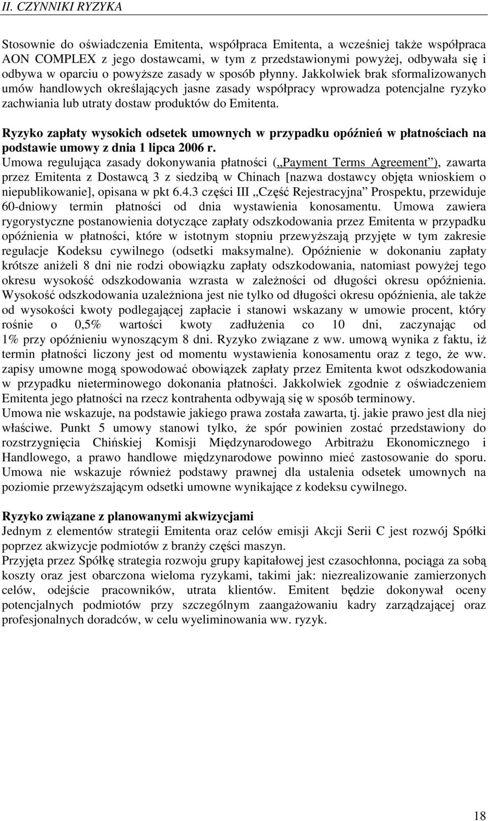 Jakkolwiek brak sformalizowanych umów handlowych określających jasne zasady współpracy wprowadza potencjalne ryzyko zachwiania lub utraty dostaw produktów do Emitenta.