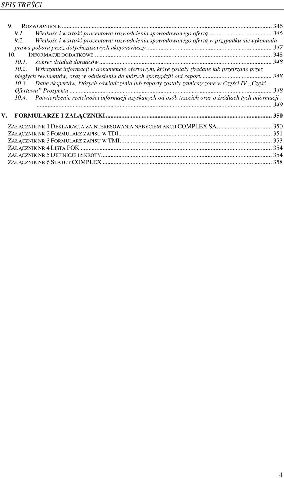 .. 348 10.2. Wskazanie informacji w dokumencie ofertowym, które zostały zbadane lub przejrzane przez biegłych rewidentów, oraz w odniesieniu do których sporządzili oni raport.... 348 10.3. Dane ekspertów, których oświadczenia lub raporty zostały zamieszczone w Części IV Część Ofertowa Prospektu.