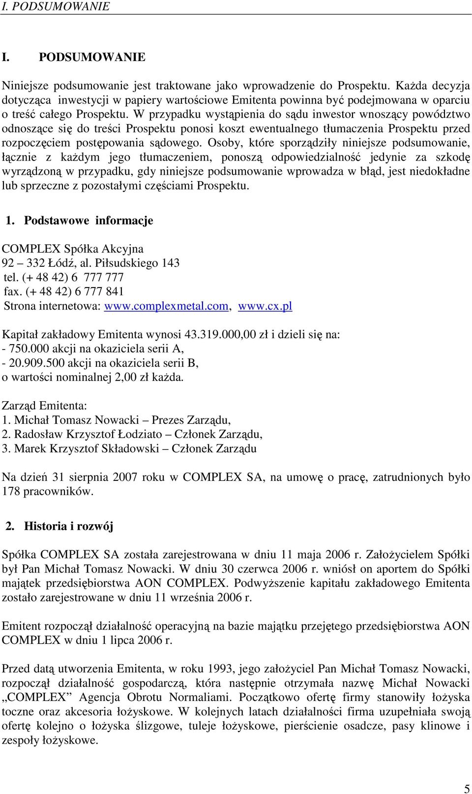 W przypadku wystąpienia do sądu inwestor wnoszący powództwo odnoszące się do treści Prospektu ponosi koszt ewentualnego tłumaczenia Prospektu przed rozpoczęciem postępowania sądowego.