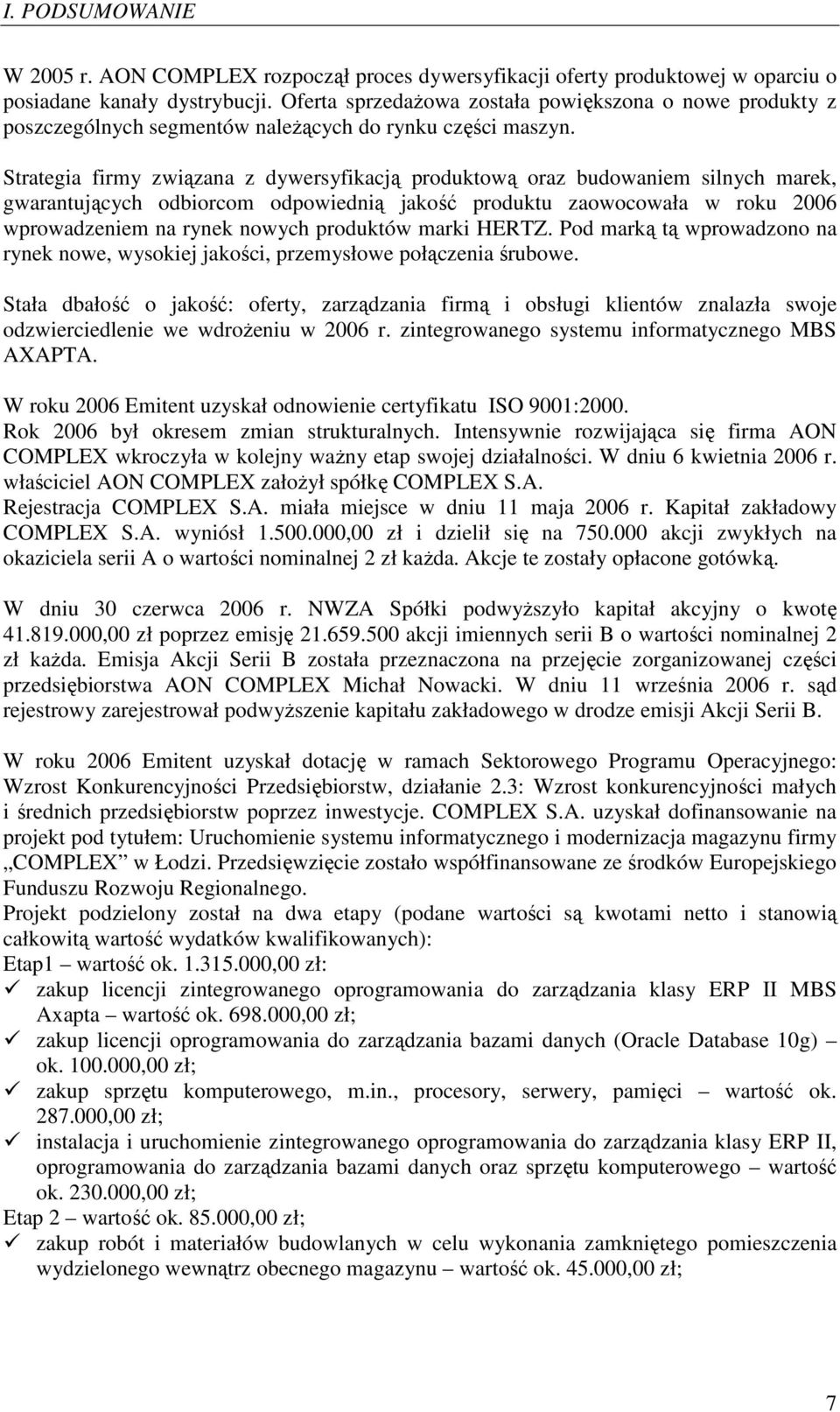 Strategia firmy związana z dywersyfikacją produktową oraz budowaniem silnych marek, gwarantujących odbiorcom odpowiednią jakość produktu zaowocowała w roku 2006 wprowadzeniem na rynek nowych