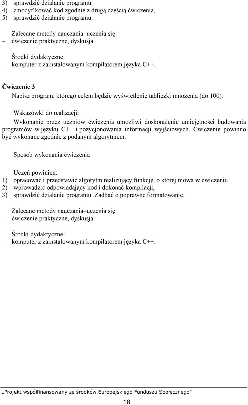 Wykonanie przez uczniów ćwiczenia umożliwi doskonalenie umiejętności budowania programów w języku C++ i pozycjonowania informacji wyjściowych.