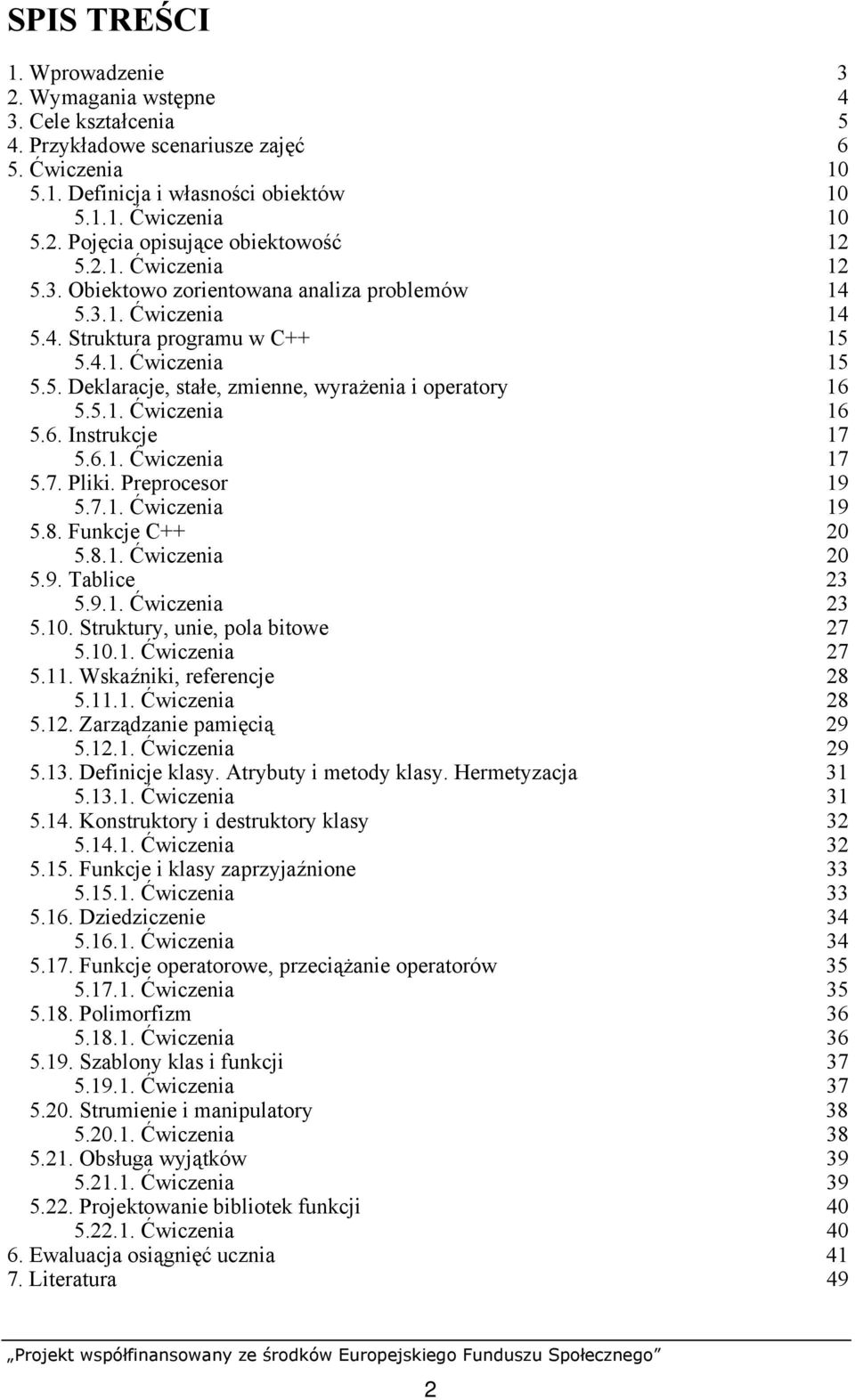 5.1. Ćwiczenia 16 5.6. Instrukcje 17 5.6.1. Ćwiczenia 17 5.7. Pliki. Preprocesor 19 5.7.1. Ćwiczenia 19 5.8. Funkcje C++ 20 5.8.1. Ćwiczenia 20 5.9. Tablice 23 5.9.1. Ćwiczenia 23 5.10.