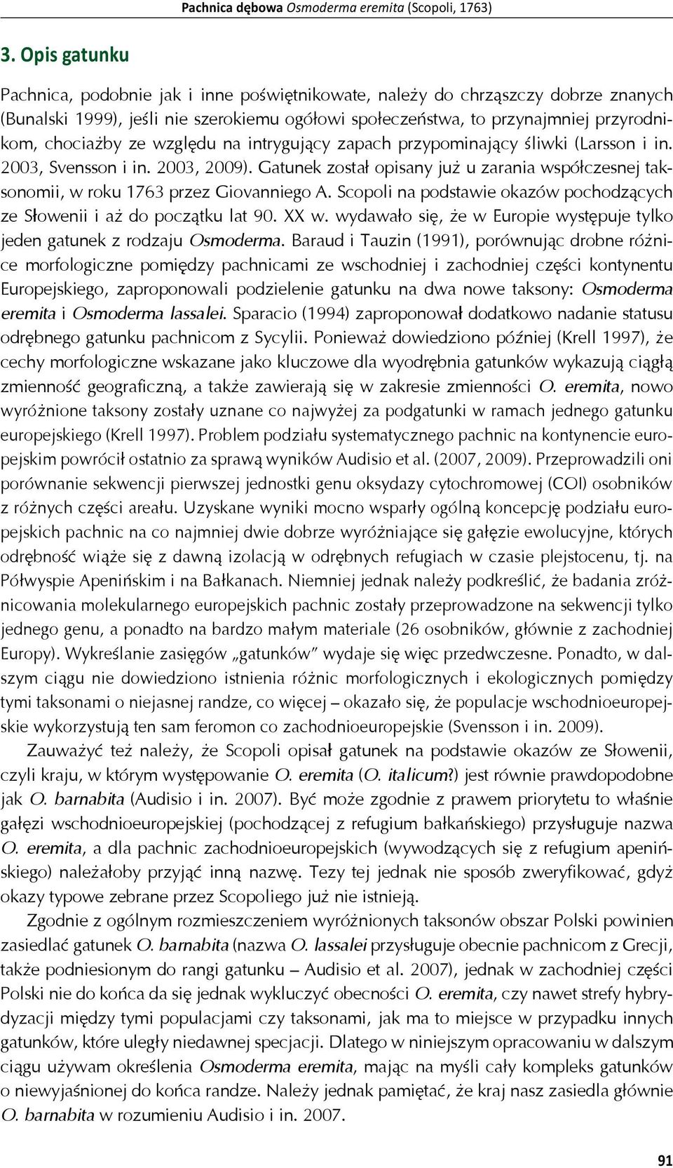 wzgl du na intryguj cy zapach przypominaj cy liwki (Larsson i in. 23, Svensson i in. 23, 29). Gatunek zosta opisany ju u zarania wspó czesnej taksonomii, w roku 1763 przez Giovanniego A.