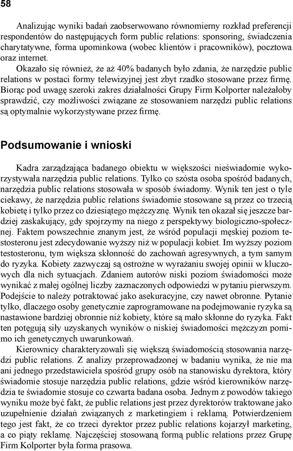 Biorąc pod uwagę szeroki zakres działalności Grupy Firm Kolporter należałoby sprawdzić, czy możliwości związane ze stosowaniem narzędzi public relations są optymalnie wykorzystywane przez firmę.