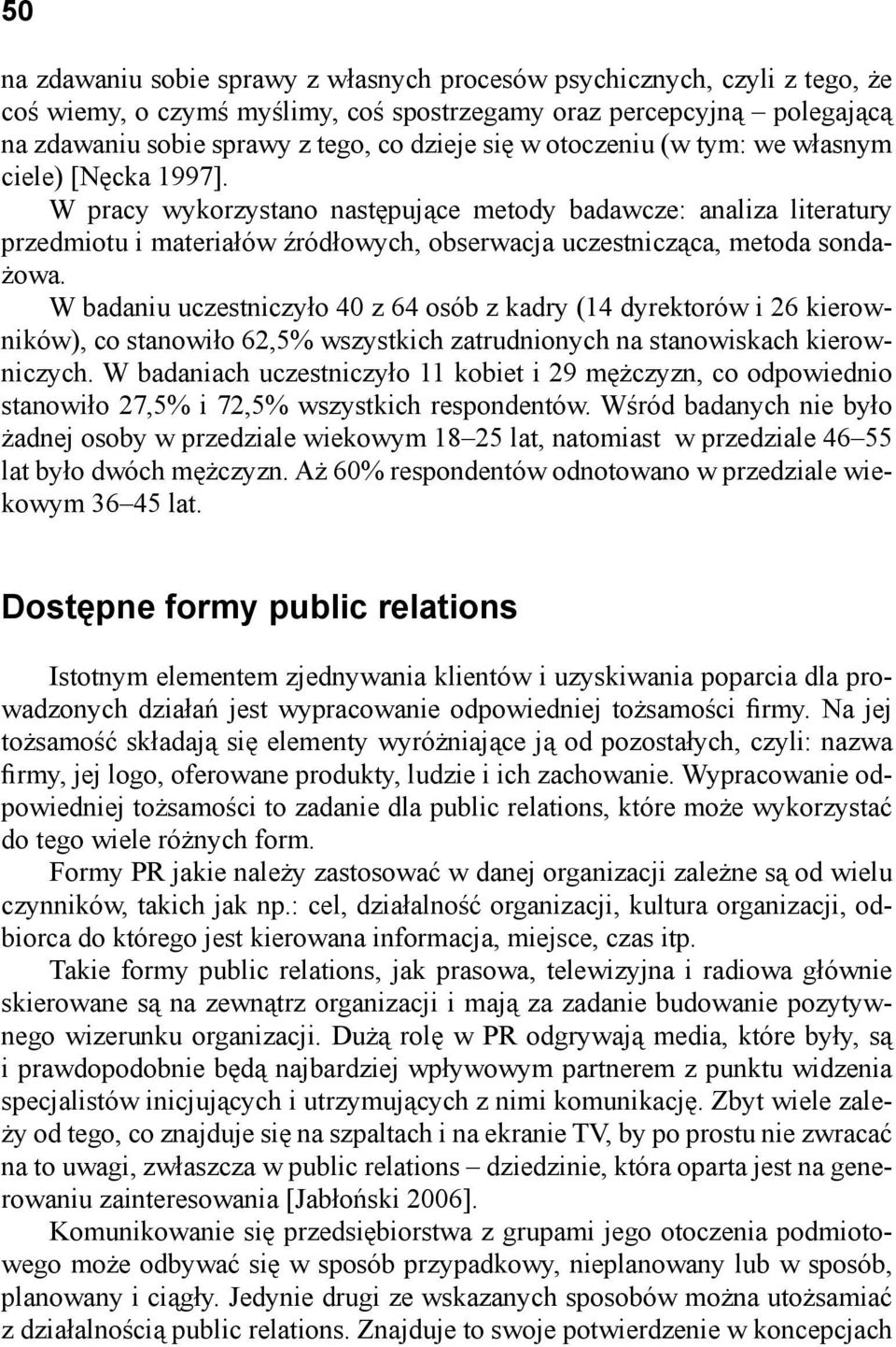 W badaniu uczestniczyło 40 z 64 osób z kadry (14 dyrektorów i 26 kierowników), co stanowiło 62,5% wszystkich zatrudnionych na stanowiskach kierowniczych.