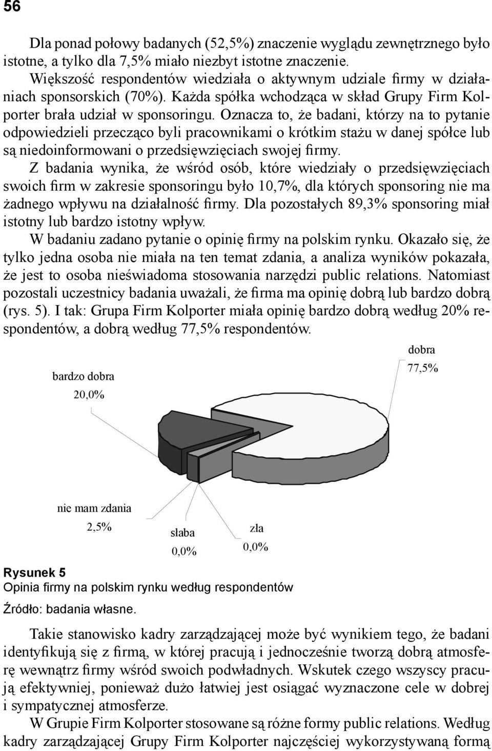 Oznacza to, że badani, którzy na to pytanie odpowiedzieli przecząco byli pracownikami o krótkim stażu w danej spółce lub są niedoinformowani o przedsięwzięciach swojej firmy.