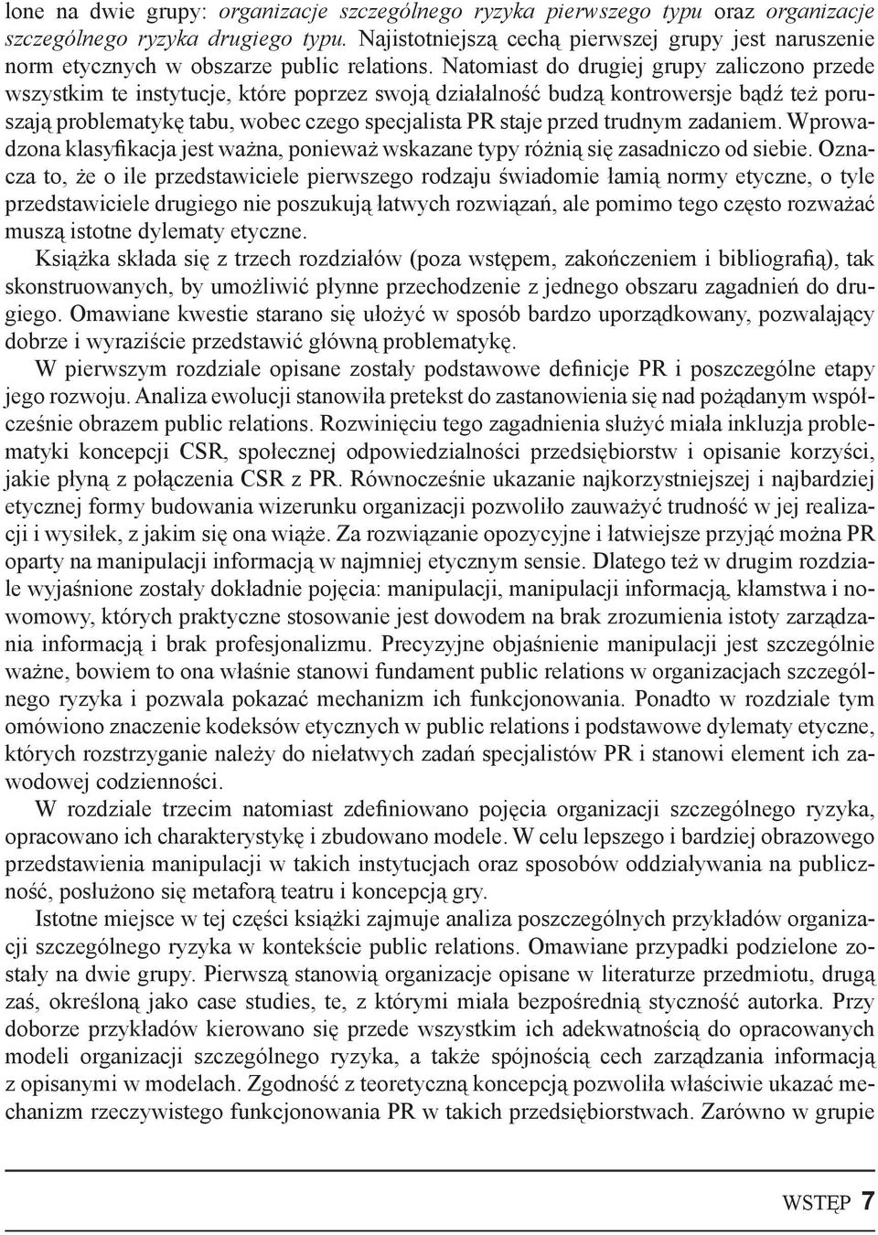 Natomiast do drugiej grupy zaliczono przede wszystkim te instytucje, które poprzez swoj działalno ć budz kontrowersje b d te poruszaj problematyk tabu, wobec czego specjalista PR staje przed trudnym