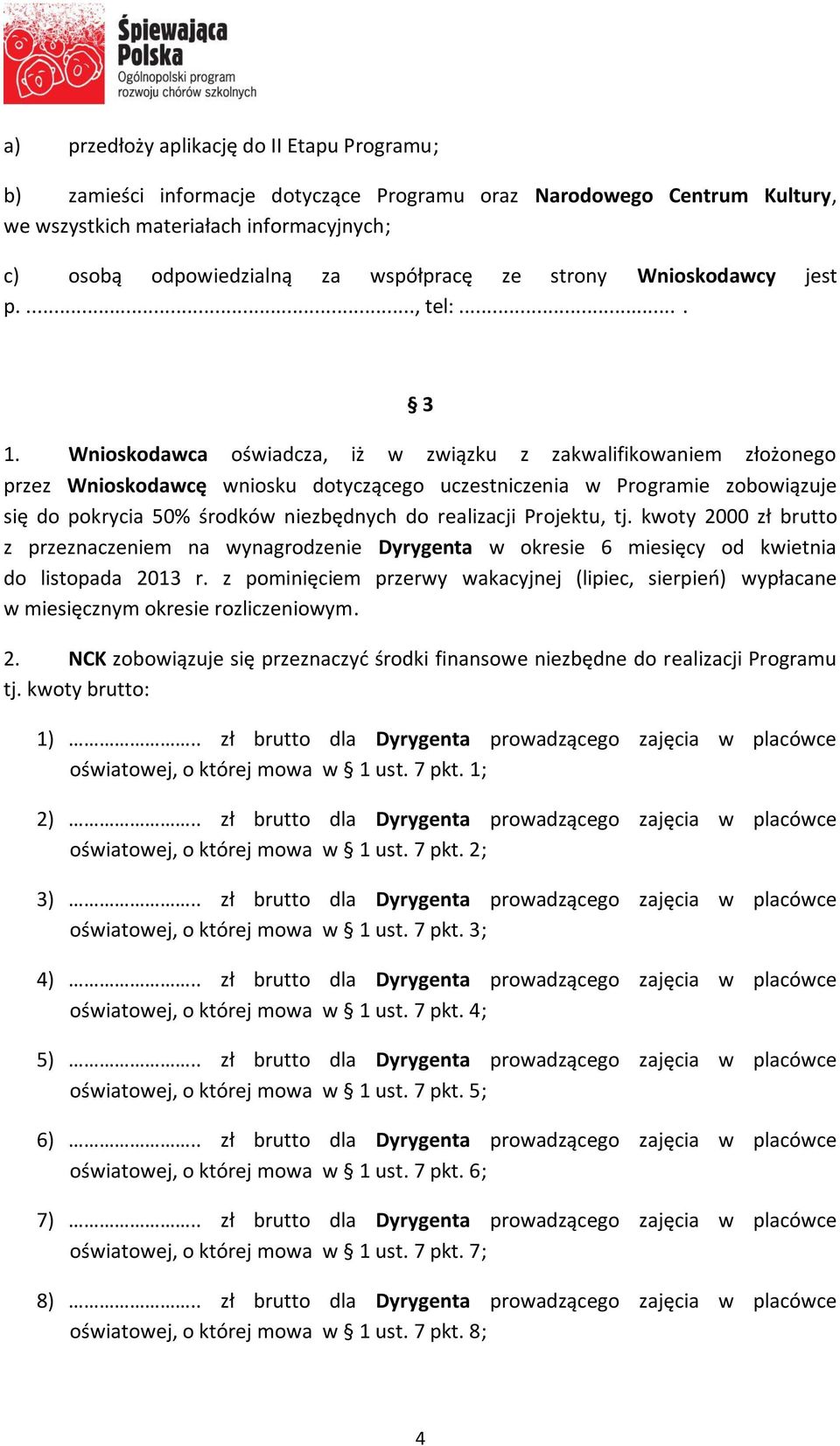 Wnioskodawca oświadcza, iż w związku z zakwalifikowaniem złożonego przez Wnioskodawcę wniosku dotyczącego uczestniczenia w Programie zobowiązuje się do pokrycia 50% środków niezbędnych do realizacji