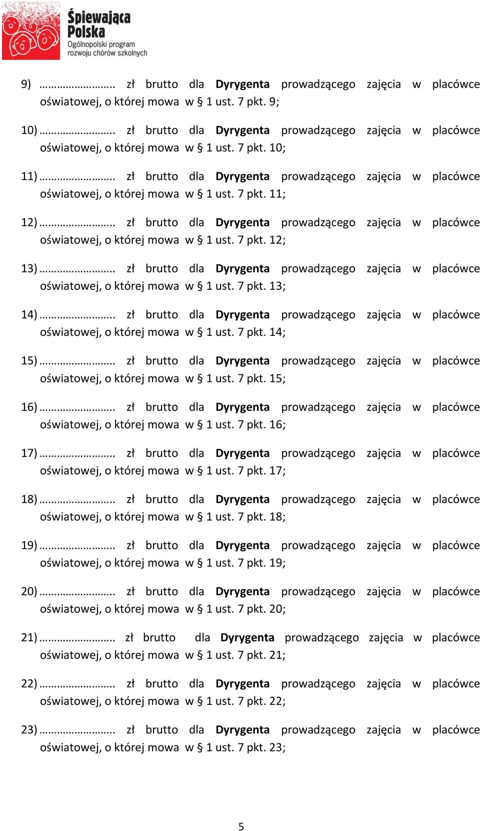 . zł brutto dla Dyrygenta prowadzącego zajęcia w placówce oświatowej, o której mowa w 1 ust. 7 pkt. 12; 13).. zł brutto dla Dyrygenta prowadzącego zajęcia w placówce oświatowej, o której mowa w 1 ust. 7 pkt. 13; 14).