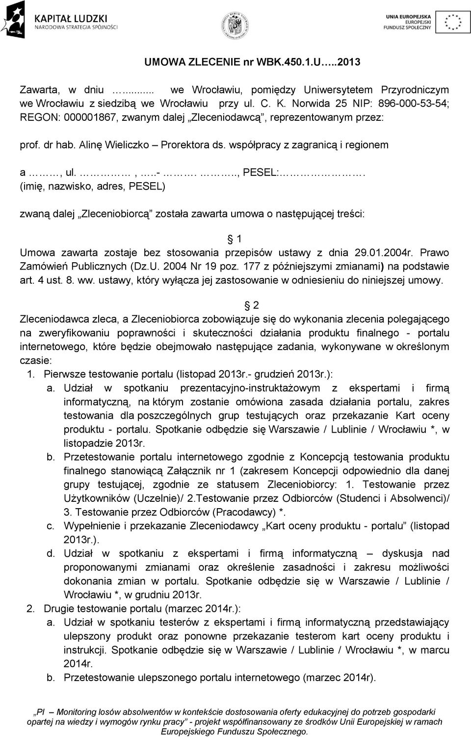 (imię, nazwisko, adres, PESEL) zwaną dalej Zleceniobiorcą została zawarta umowa o następującej treści: 1 Umowa zawarta zostaje bez stosowania przepisów ustawy z dnia 29.01.2004r.