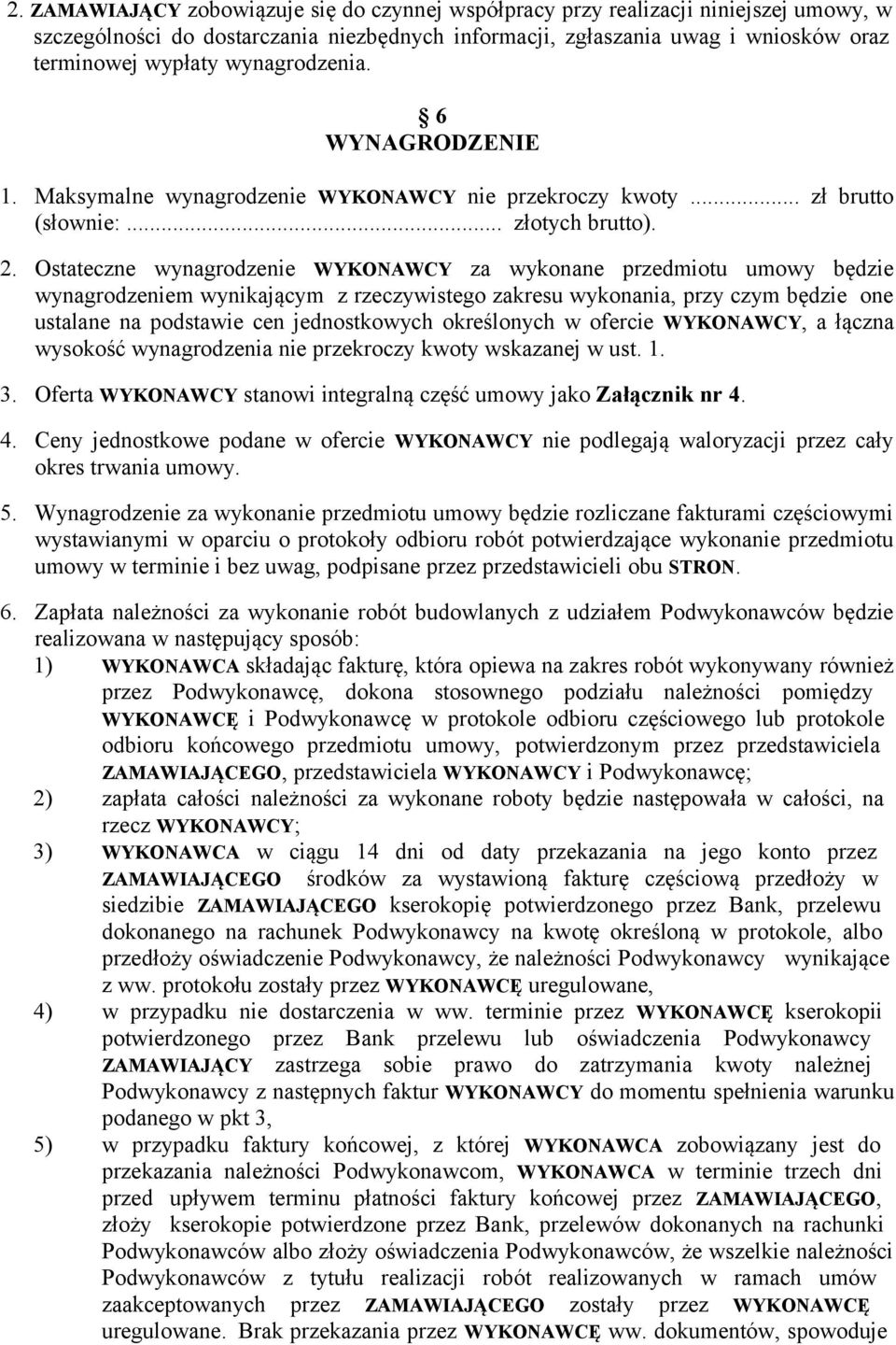 Ostateczne wynagrodzenie WYKONAWCY za wykonane przedmiotu umowy będzie wynagrodzeniem wynikającym z rzeczywistego zakresu wykonania, przy czym będzie one ustalane na podstawie cen jednostkowych