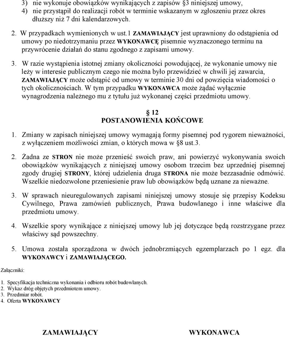 1 ZAMAWIAJĄCY jest uprawniony do odstąpienia od umowy po niedotrzymaniu przez WYKONAWCĘ pisemnie wyznaczonego terminu na przywrócenie działań do stanu zgodnego z zapisami umowy. 3.