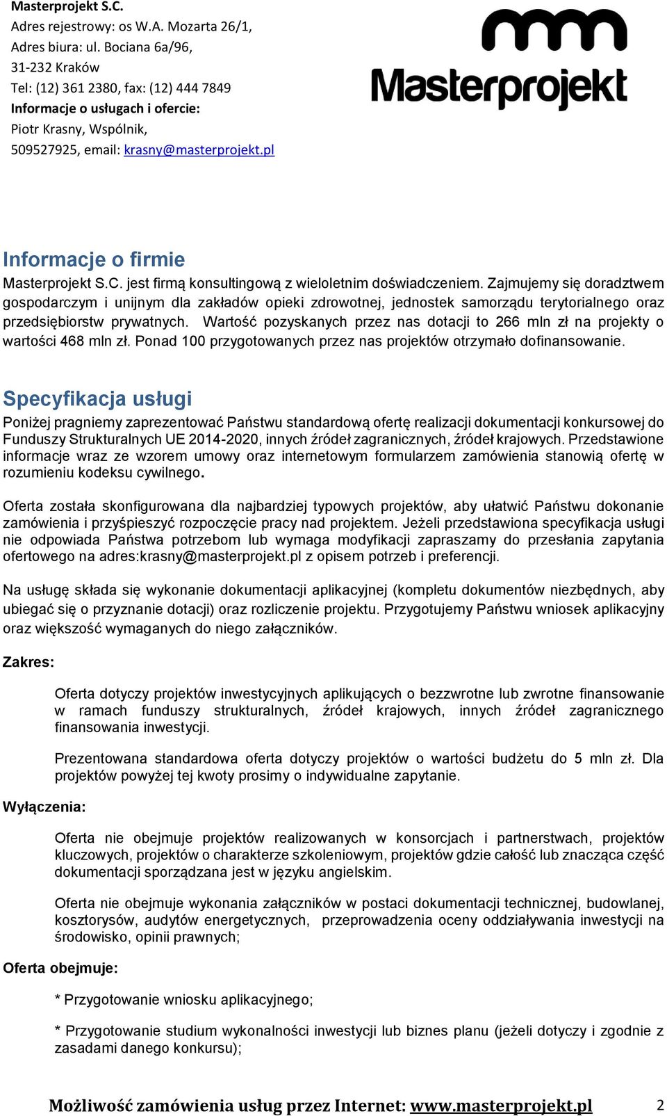 Wartość pozyskanych przez nas dotacji to 266 mln zł na projekty o wartości 468 mln zł. Ponad 100 przygotowanych przez nas projektów otrzymało dofinansowanie.