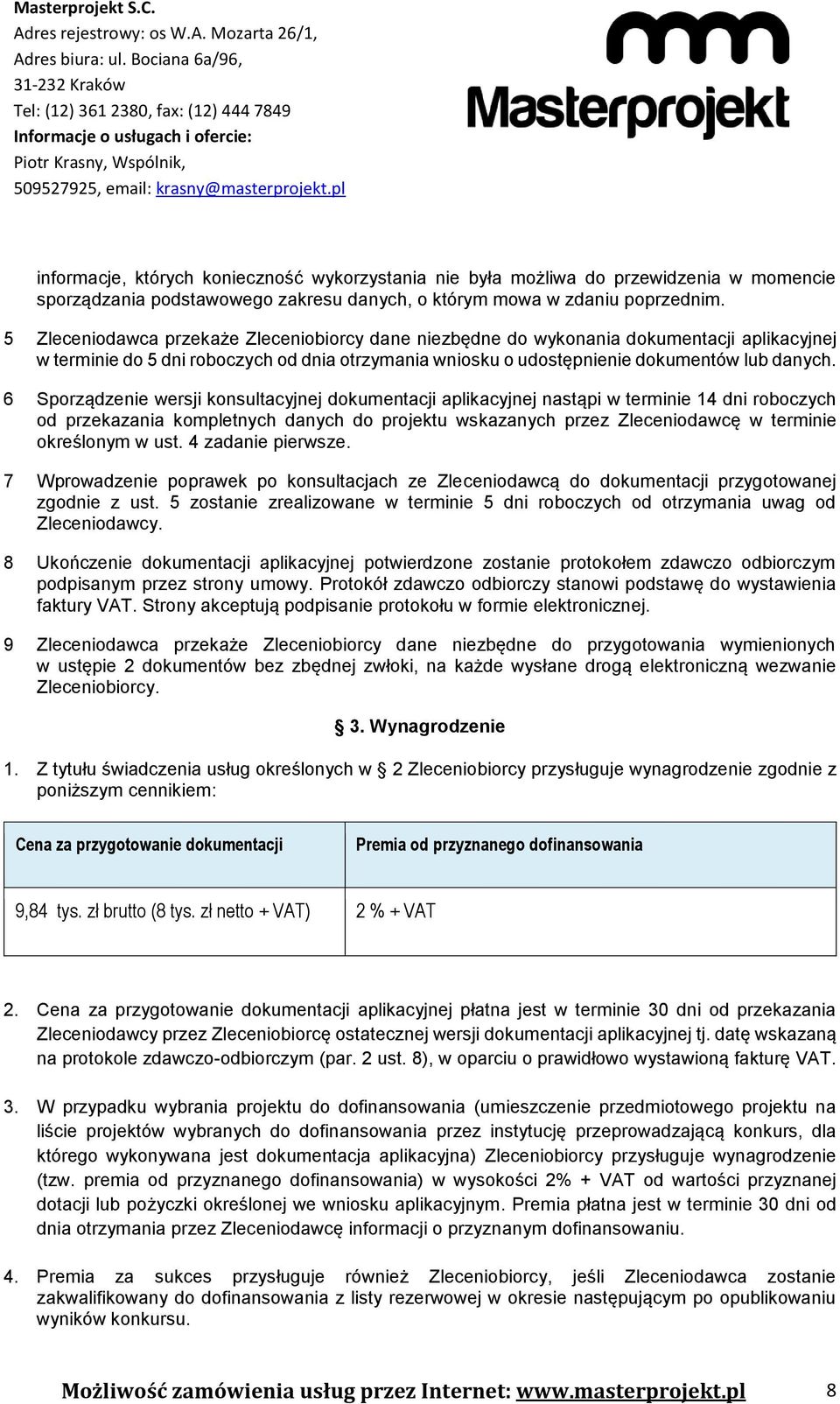 6 Sporządzenie wersji konsultacyjnej dokumentacji aplikacyjnej nastąpi w terminie 14 dni roboczych od przekazania kompletnych danych do projektu wskazanych przez Zleceniodawcę w terminie określonym w