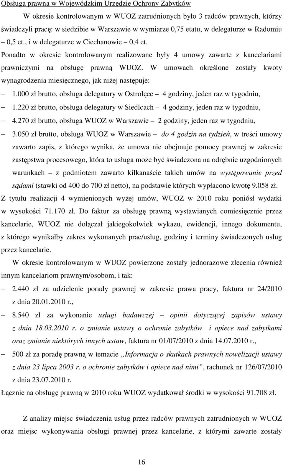 W umowach określone zostały kwoty wynagrodzenia miesięcznego, jak niŝej następuje: 1.000 zł brutto, obsługa delegatury w Ostrołęce 4 godziny, jeden raz w tygodniu, 1.