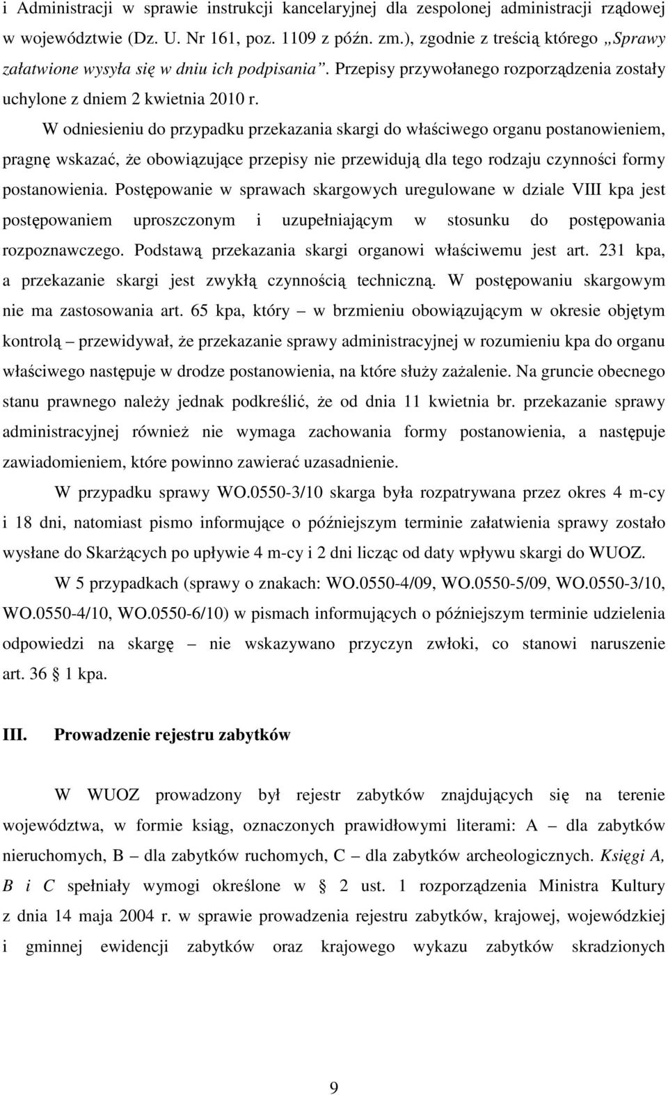 W odniesieniu do przypadku przekazania skargi do właściwego organu postanowieniem, pragnę wskazać, Ŝe obowiązujące przepisy nie przewidują dla tego rodzaju czynności formy postanowienia.