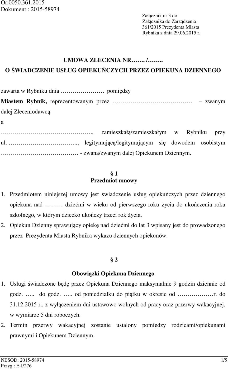 , zamieszkałą/zamieszkałym w Rybniku przy ul..., legitymującą/legitymującym się dowodem osobistym - zwaną/zwanym dalej Opiekunem Dziennym. 1 Przedmiot umowy 1.