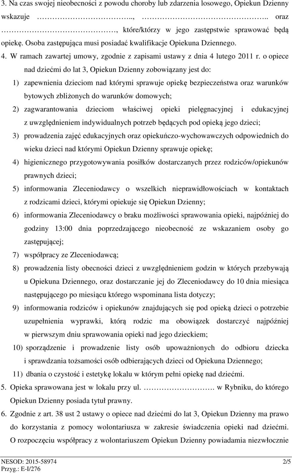 o opiece nad dziećmi do lat 3, Opiekun Dzienny zobowiązany jest do: 1) zapewnienia dzieciom nad którymi sprawuje opiekę bezpieczeństwa oraz warunków bytowych zbliżonych do warunków domowych; 2)