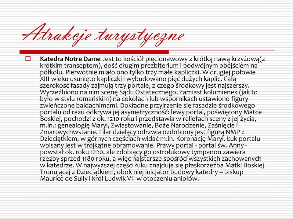 Całą szerokość fasady zajmują trzy portale, z czego środkowy jest najszerszy. Wyrzeźbiono na nim scenę Sądu Ostatecznego.