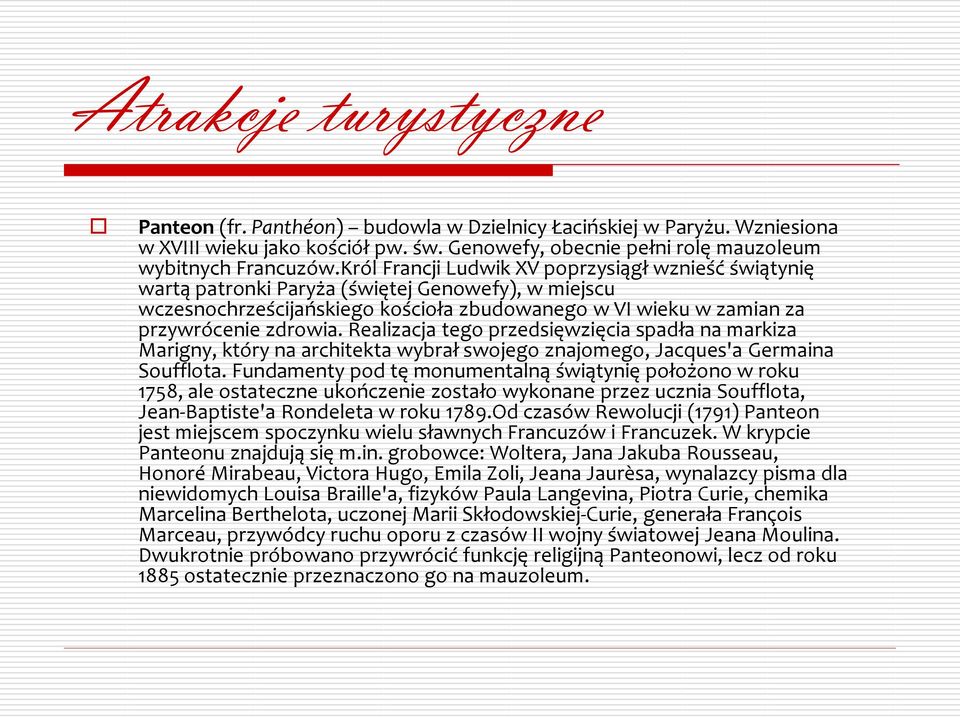 Realizacja tego przedsięwzięcia spadła na markiza Marigny, który na architekta wybrał swojego znajomego, Jacques'a Germaina Soufflota.