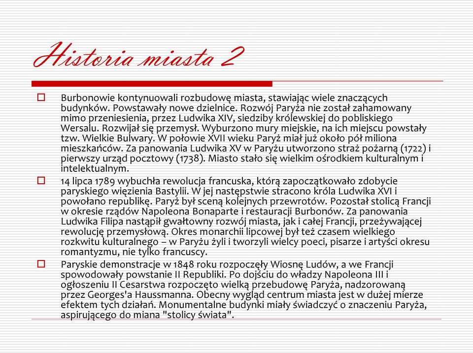 Wielkie Bulwary. W połowie XVII wieku Paryż miał już około pół miliona mieszkańców. Za panowania Ludwika XV w Paryżu utworzono straż pożarną (1722) i pierwszy urząd pocztowy (1738).